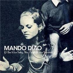 Mando Diao : If I Don't Live Today, Then I Might Be Here Tomorrow